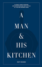 Load image into Gallery viewer, A Man &amp; His Kitchen: Classic Home Cooking and Entertaining with Style at the Wm Brown Farm (A Man &amp; His Series, 5)