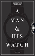 Load image into Gallery viewer, A Man &amp; His Watch: Iconic Watches and Stories from the Men Who Wore Them