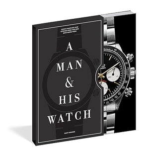 A Man & His Watch: Iconic Watches and Stories from the Men Who Wore Them