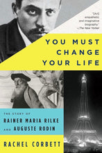 Load image into Gallery viewer, You Must Change Your Life: The Story of Rainer Maria Rilke and Auguste Rodin